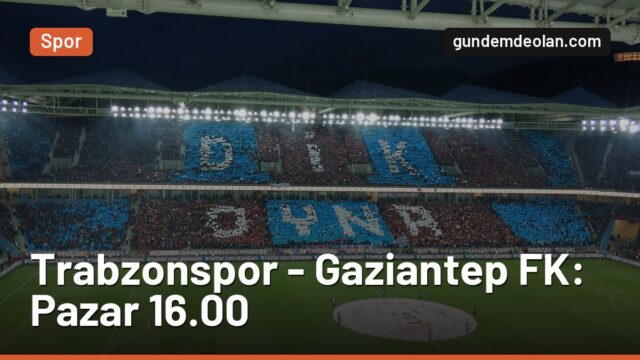 Trabzonspor – Gaziantep FK maçı ne zaman, saat kaçta, hangi kanalda?