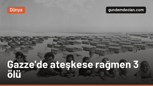 Gazze’de ateşkese rağmen saldırılar sürüyor: 3 Filistinli hayatını kaybetti