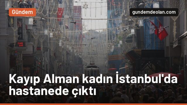Alman polisinin aradığı kadın İstanbul’da bulundu: Taksim’de hastanede