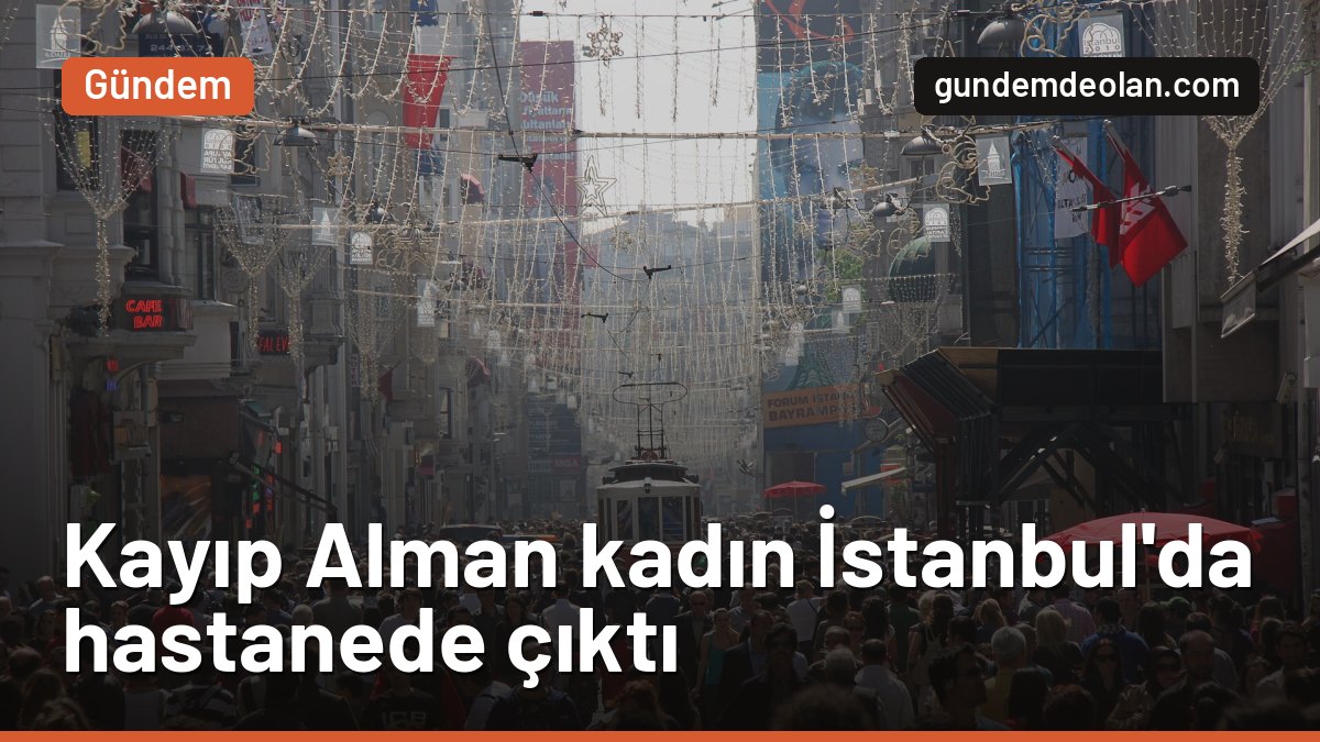 Alman polisinin aradığı kadın İstanbul’da bulundu: Taksim’de hastanede