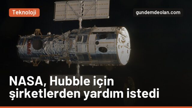 NASA, Hubble’ı kurtarmak için şirketlere kapı açtı: Süre 2032’ye kadar