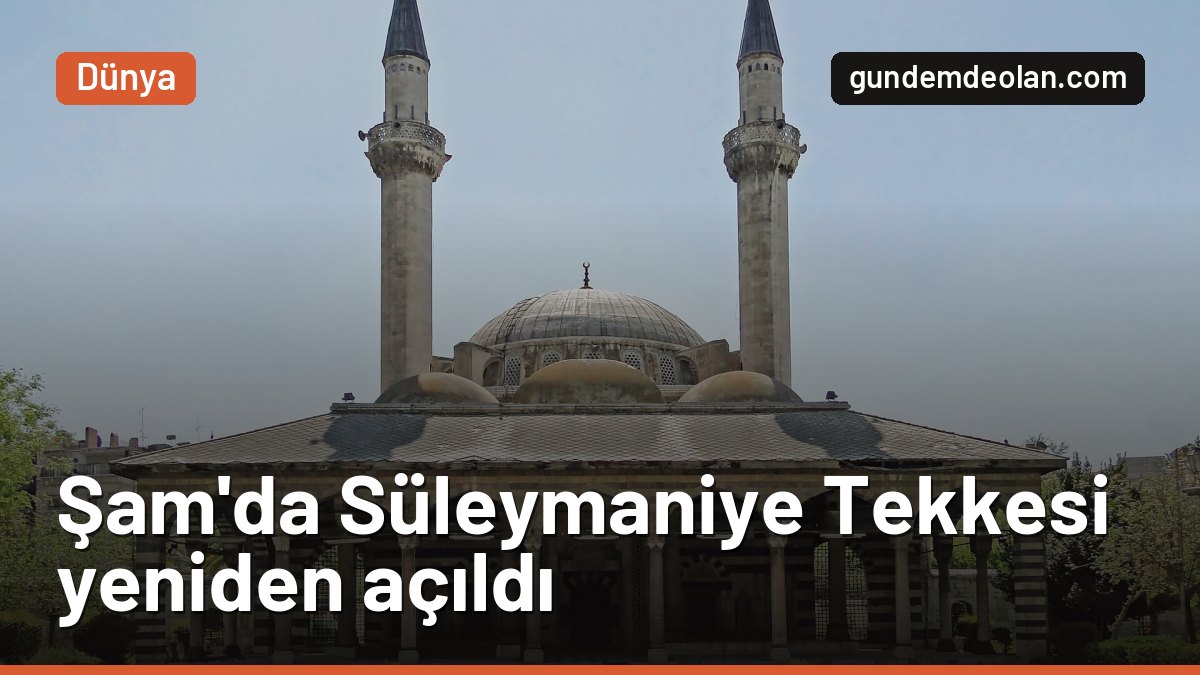 Şam’daki tarihi Süleymaniye Tekkesi restorasyonun ardından yeniden açıldı