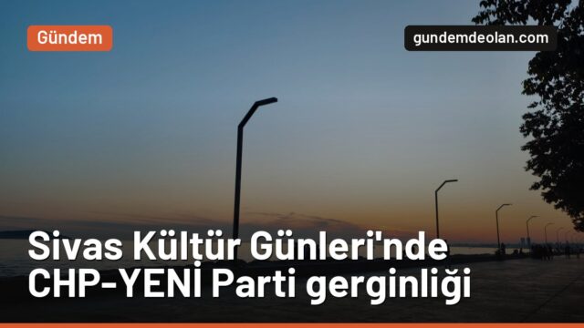 Maltepe’de Sivas Kültür Günleri’nde CHP-YENİ Parti gerginliği