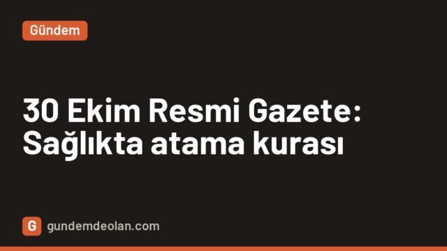 30 Ekim 2026 Resmi Gazete: Sağlık Bakanlığı atama kurası ilan edildi