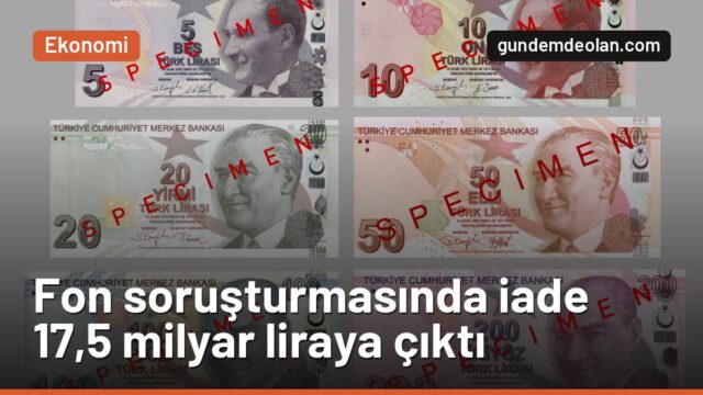 Fon soruşturmasında bir haftada 7 milyar lira iade: Toplam 17,5 milyar