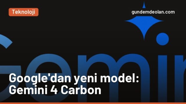 Google Gemini 4 Carbon’u tanıttı: Şirketin en güçlü yapay zekâ modeli