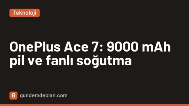 OnePlus Ace 7 ve Ace 7 Pro tanıtıldı: 9000 mAh pil, 185 Hz ekran ve fan