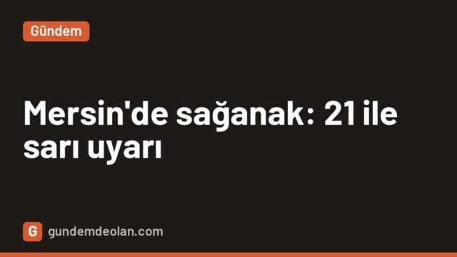 Mersin’de sağanak evleri su bastı: Meteoroloji 21 il için sarı uyarı verdi