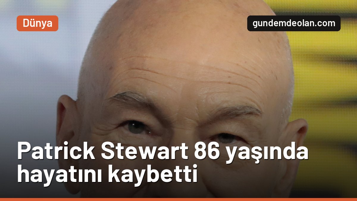 Patrick Stewart 86 yaşında hayatını kaybetti: Star Trek’in Kaptan Picard’ı