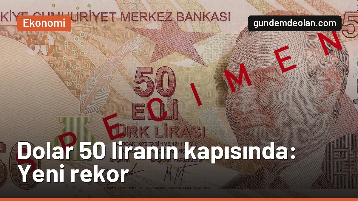 Dolar 50 lira sınırına dayandı: Kur 49,95 ile tüm zamanların rekorunda