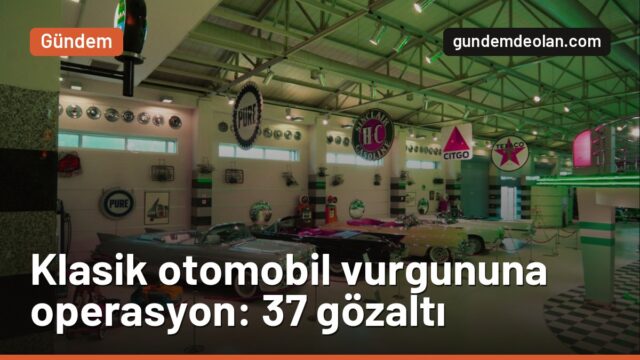 Klasik otomobilde change oto operasyonu: 6 ilde 37 gözaltı, 61 araç ele geçti