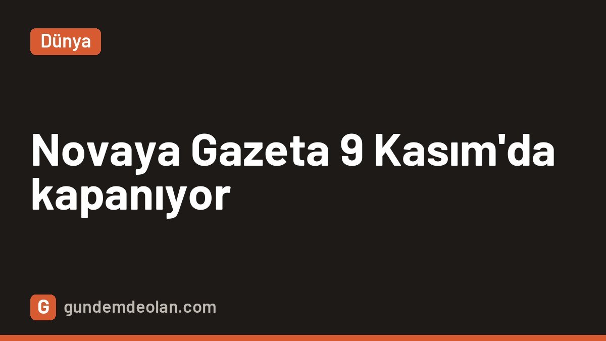 Rusya’nın bağımsız gazetesi Novaya Gazeta kapanıyor: 9 Kasım’da son