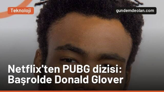 Netflix PUBG dizisi çekiyor: Donald Glover hem yönetecek hem oynayacak