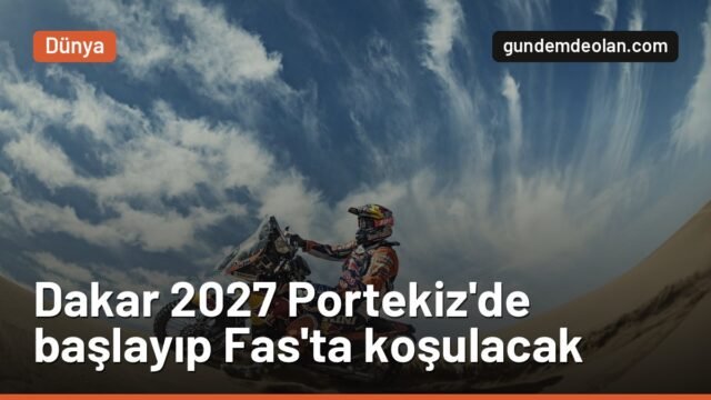 Dakar Rallisi 2027 Fas’ta koşulacak: Yarış 19 yıl sonra Afrika’ya dönüyor
