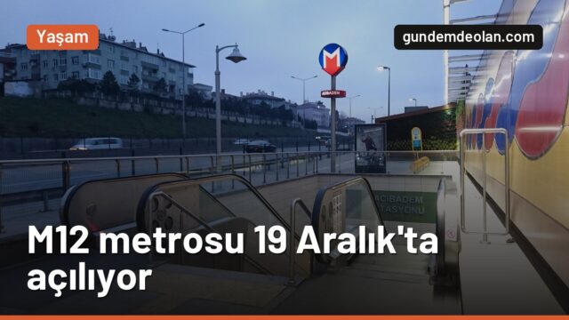 M12 Göztepe-Ümraniye metrosu 19 Aralık’ta açılıyor: 11 istasyon, sürücüsüz
