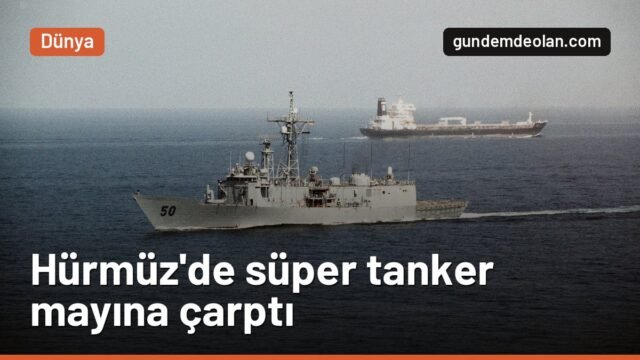 Hürmüz Boğazı’nda süper tanker mayına çarptı: Bugün üçüncü patlama