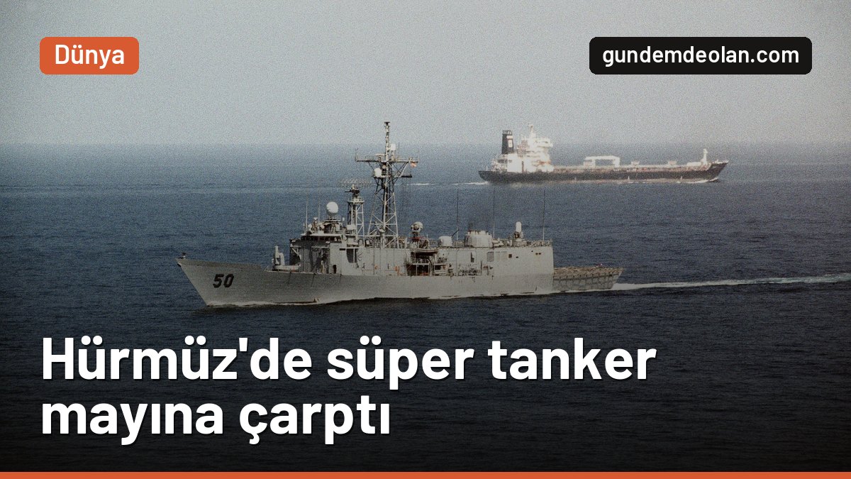 Hürmüz Boğazı’nda süper tanker mayına çarptı: Bugün üçüncü patlama