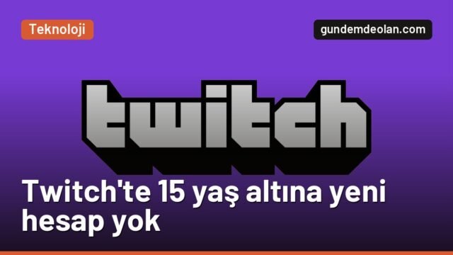 Twitch, Türkiye’de 15 yaş altına yeni hesap açmayı durdurdu