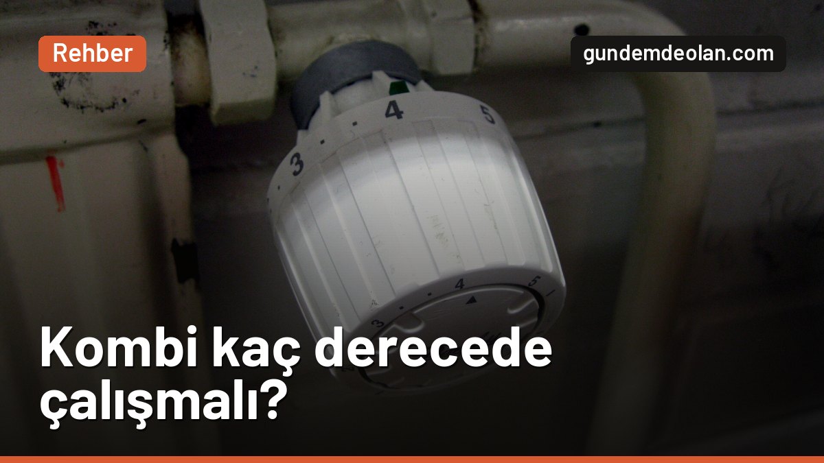 Kombi kaç derecede çalıştırılmalı? Tasarruf için doğru ayar ve oda ısısı