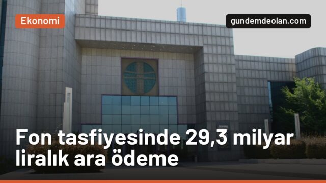 Fon tasfiyesinde ara ödemeler başladı: 235 bin yatırımcıya 29,3 milyar lira