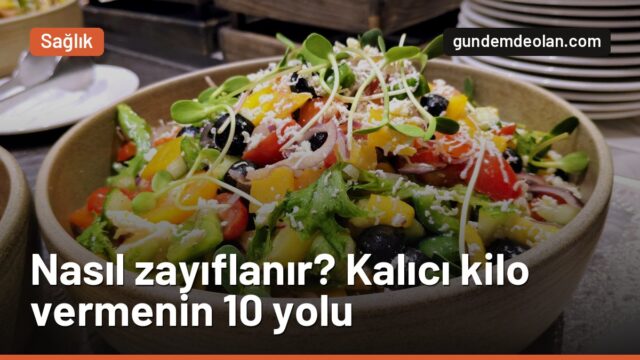 Nasıl zayıflanır? Sağlıklı ve kalıcı kilo vermenin 10 yolu