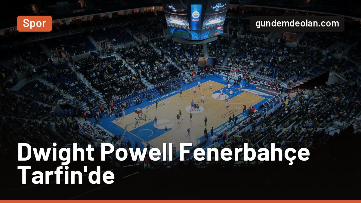 Fenerbahçe Tarfin, NBA’den Dwight Powell’ı transfer etti: Sezon sonuna kadar imza