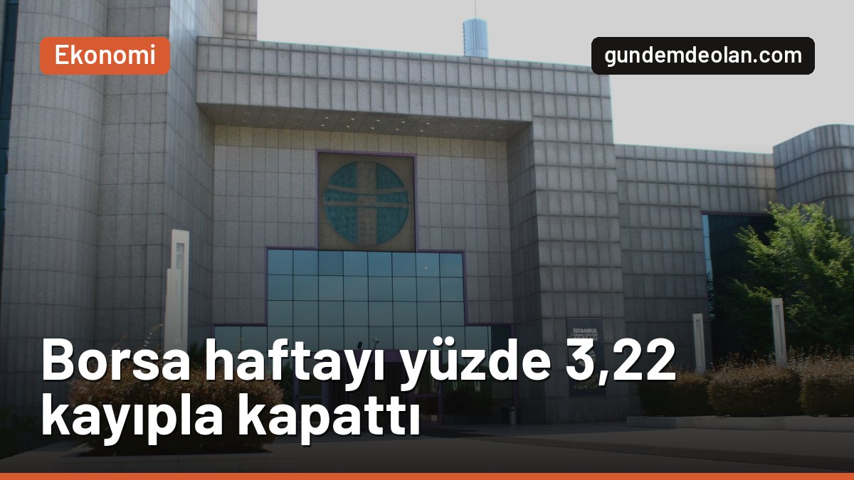 Borsa İstanbul haftayı yüzde 3,22 kayıpla kapattı: Altın da geriledi