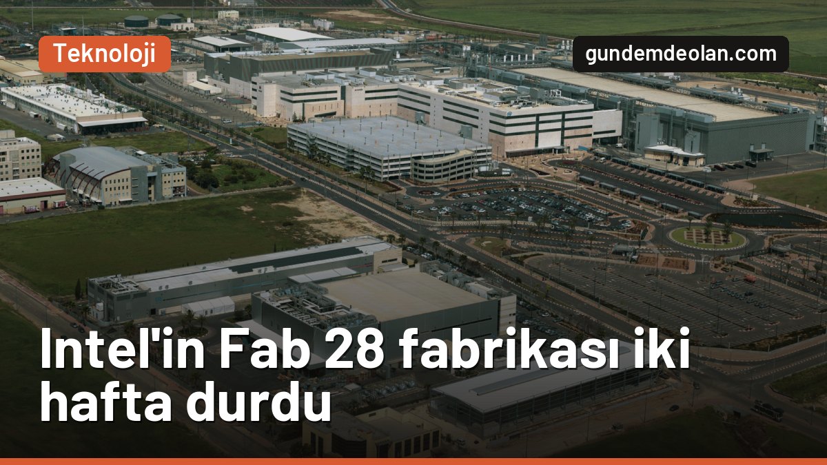 Intel’in İsrail’deki Fab 28 fabrikası durdu: 600 milyon dolarlık kayıp