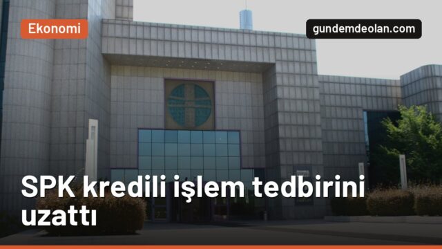 SPK kredili işlemlerde öz kaynak esnekliğini 13 Kasım’a kadar uzattı