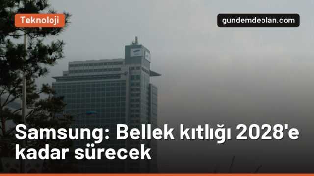 Samsung’dan bellek uyarısı: Kıtlık 2027’de ağırlaşacak, 2028’e kadar sürecek