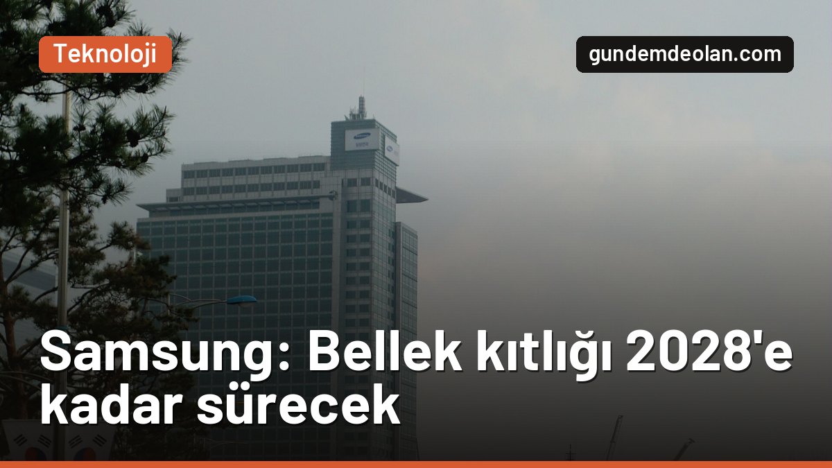 Samsung’dan bellek uyarısı: Kıtlık 2027’de ağırlaşacak, 2028’e kadar sürecek