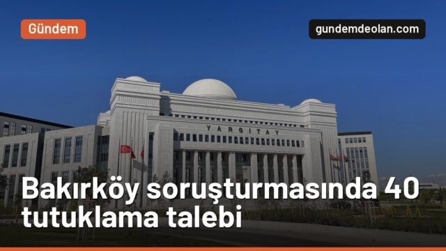 Bakırköy Belediyesi soruşturması: 40 şüpheliye tutuklama talebi