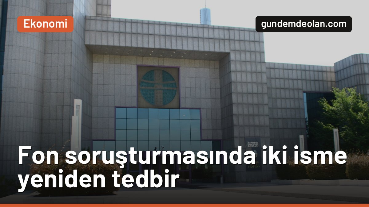 Fon soruşturması: Kemal Akkaya ve Enver Çevik’in mal varlığına yeniden tedbir