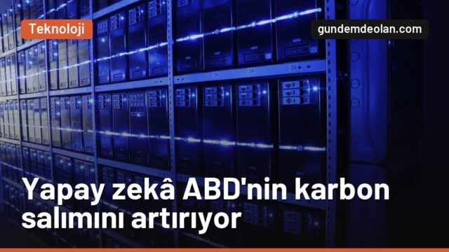 Yapay zekâ veri merkezleri ABD’nin karbon salımını yüzde 42 artırabilir