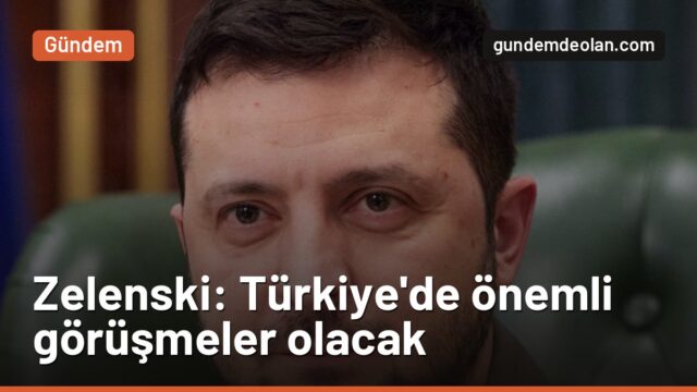 Zelenski İstanbul öncesi konuştu: Türkiye’de önemli görüşmeler olacak