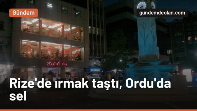 Karadeniz’de sağanak: Rize’de ırmak taştı, Ordu’da operatör mahsur kaldı