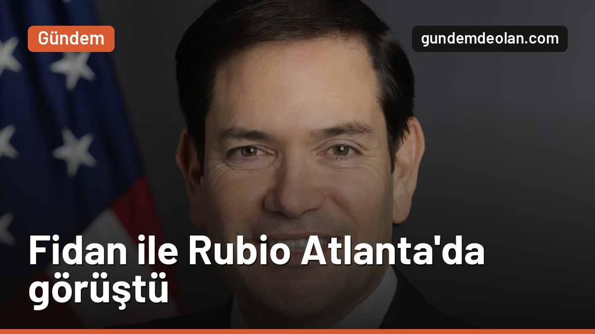 Hakan Fidan, Atlanta’da Marco Rubio ile görüştü: Masada İran ve Gazze vardı