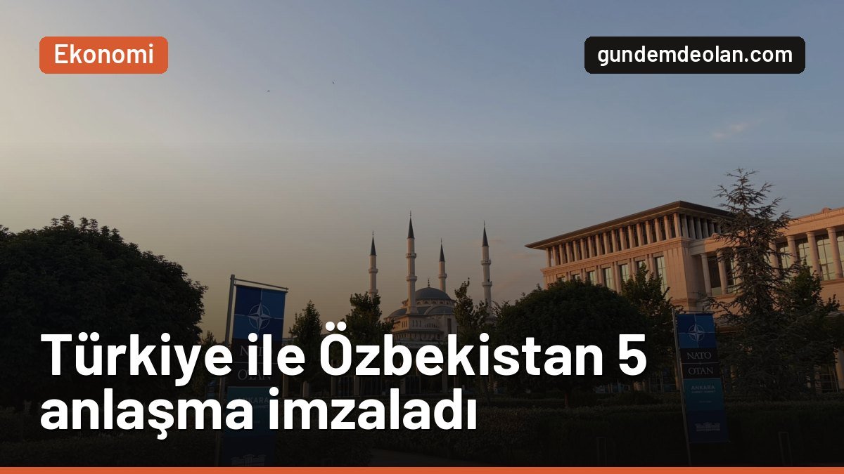Türkiye ile Özbekistan 5 anlaşma imzaladı: Tercihli ticarete yeni ürünler