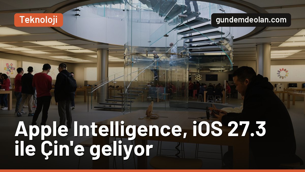 Apple Intelligence Çin’e geliyor: iOS 27.3 ile hangi özellikler açılacak?