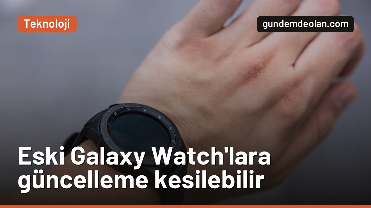Samsung eski Galaxy Watch’lara güncellemeyi kesebilir: Kimler etkilenir?