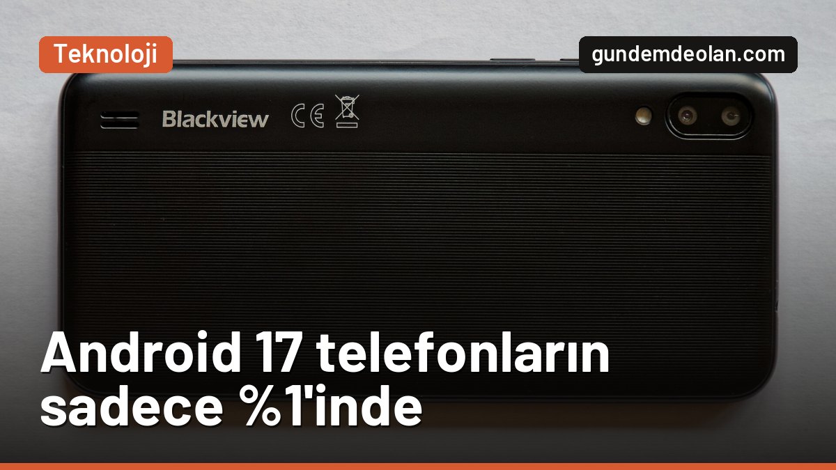 Android sürüm dağılımı: Android 17 telefonların yalnızca yüzde 1’inde