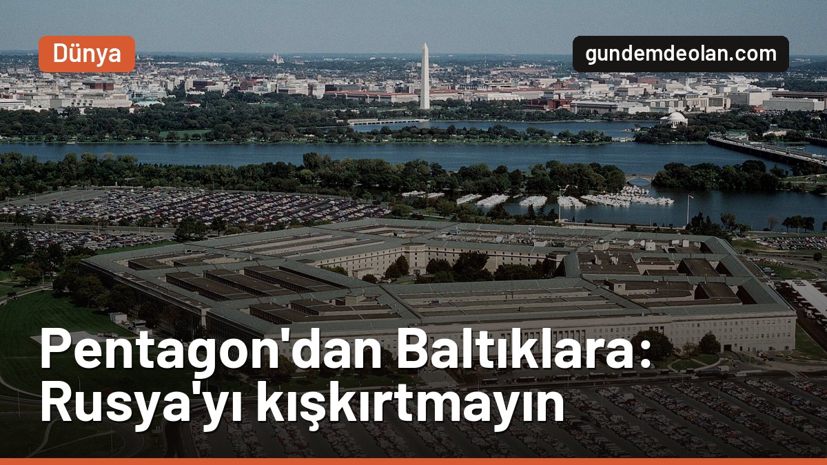 Pentagon’dan Baltık ülkelerine Rusya uyarısı: Sesinizi alçaltın