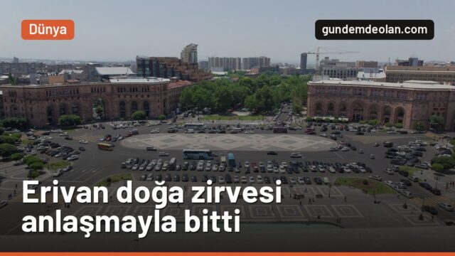 Erivan’daki doğa zirvesinde anlaşma çıktı: Sorun yine para