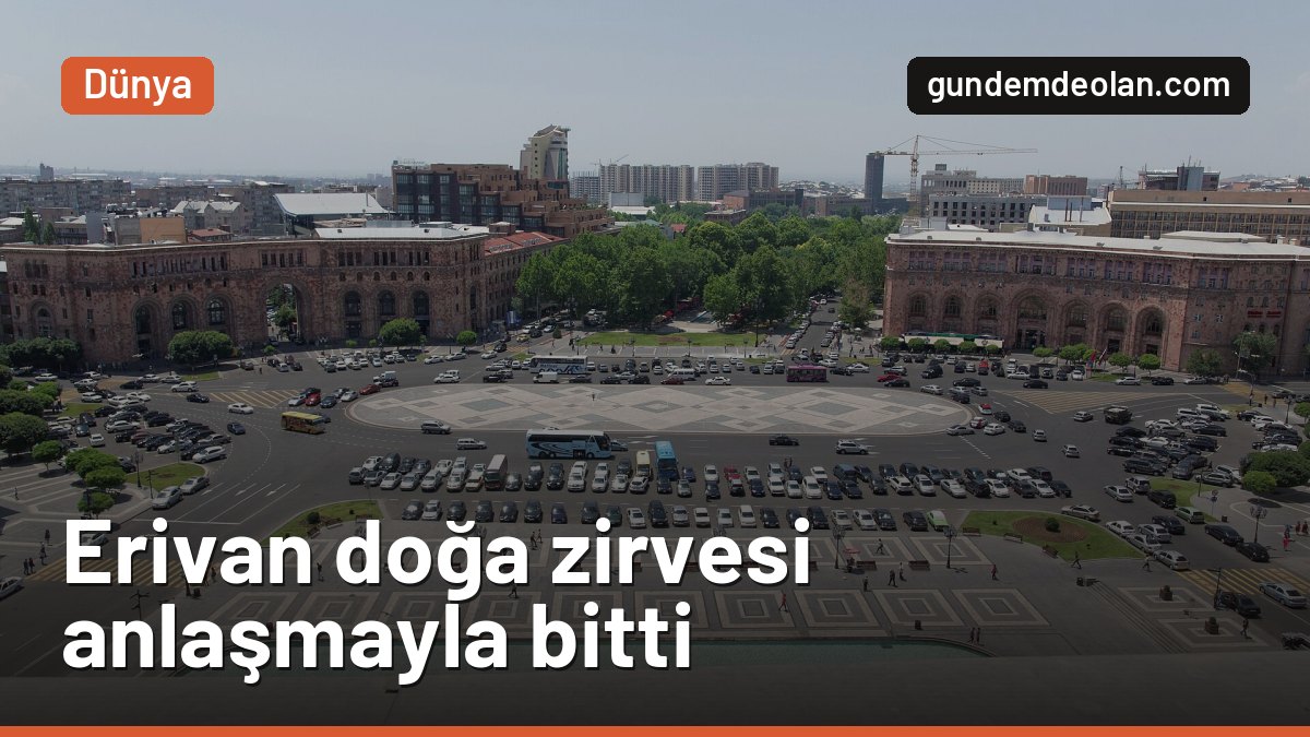 Erivan’daki doğa zirvesinde anlaşma çıktı: Sorun yine para