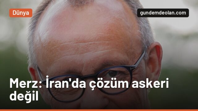 Merz’den Trump’a İran uyarısı: Bu çatışma askeri yöntemlerle çözülemez