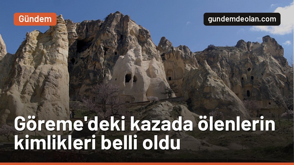 Göreme’deki peribacası kazasında ölenlerin kimlikleri belli oldu