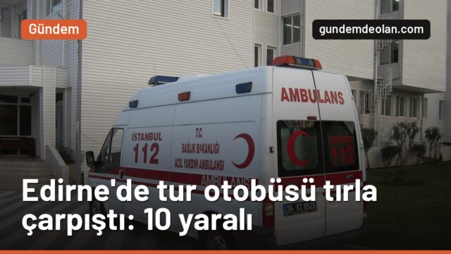 Edirne’de tur otobüsü nar yüklü tıra çarptı: 10 Bulgar turist yaralandı