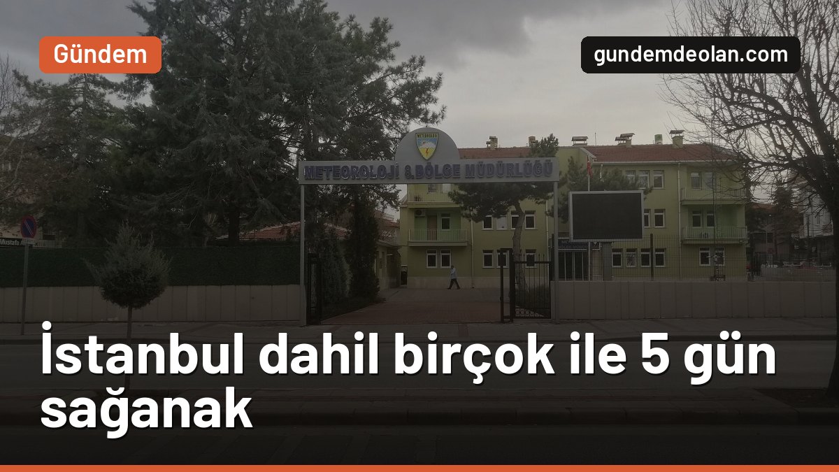 Meteoroloji 5 günlük uyarı: İstanbul’a sağanak ne zaman geliyor?