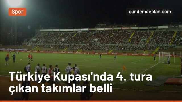 Ziraat Türkiye Kupası’nda 3. eleme turu bitti: 4. tura çıkan takımlar