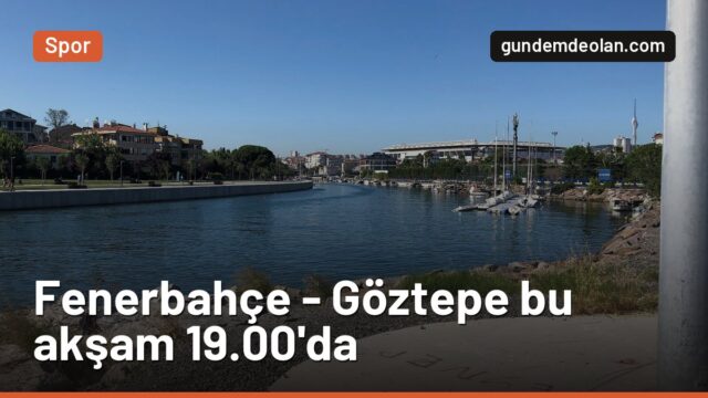 Fenerbahçe – Göztepe maçı ne zaman, saat kaçta, hangi kanalda?